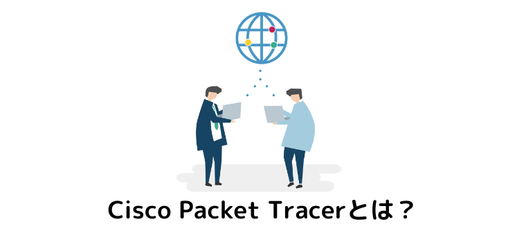 Cisco Packet Tracer（シスコパケットトレーサー）とは？